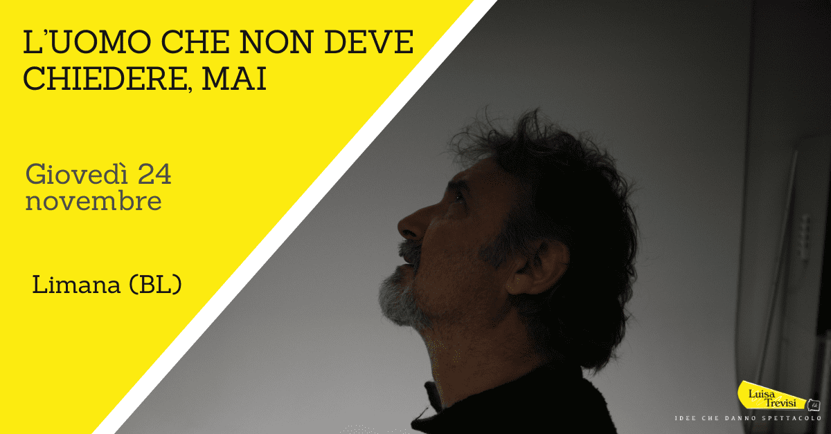 L’uomo che non deve chiedere, mai | Limana (BL) | 24/11/22