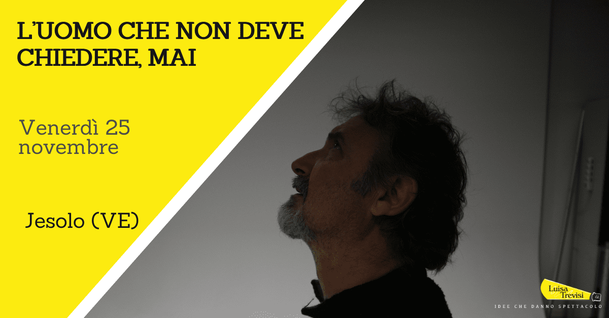 L’uomo che non deve chiedere, mai | Jesolo (VE) | 25/11/22