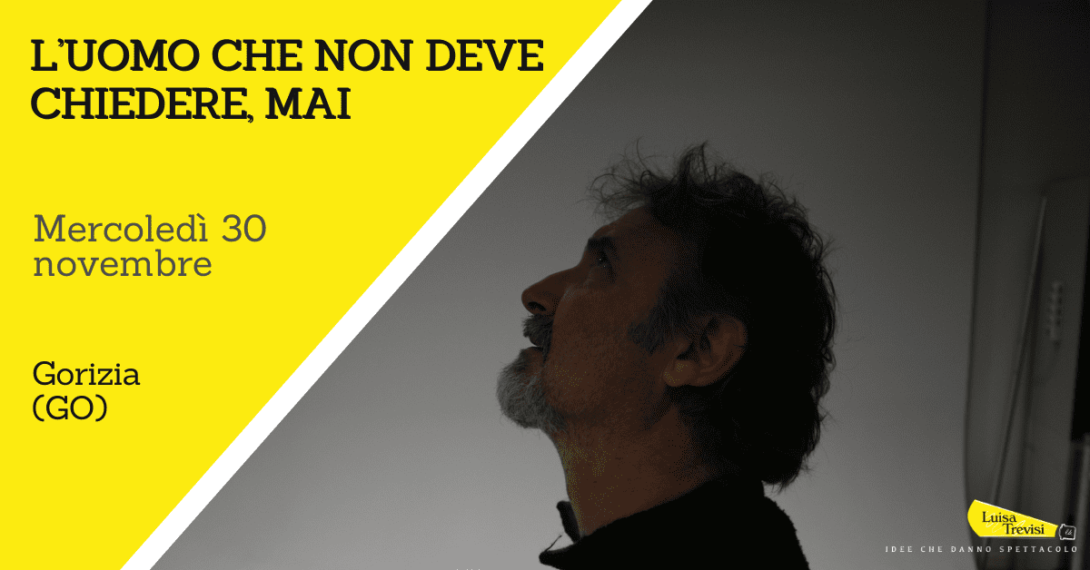 L’uomo che non deve chiedere, mai | Gorizia (GO) | 30/11/22