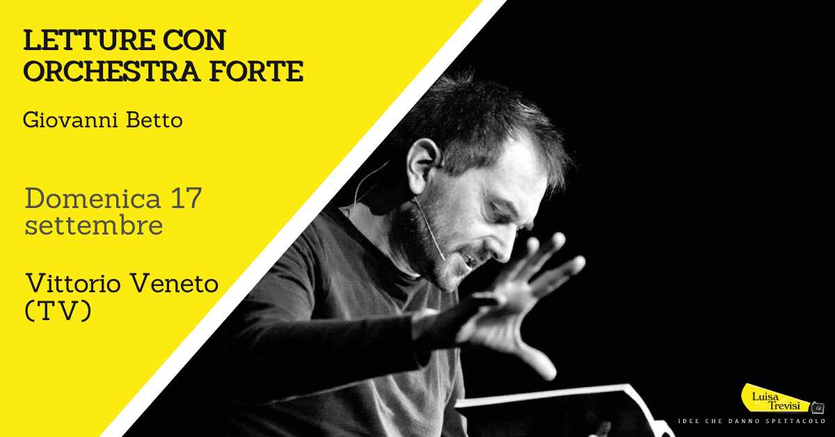 LETTURE CON ORCHESTRA FORTE | Giovanni Betto | Vittorio Veneto (TV) | 17/09/23